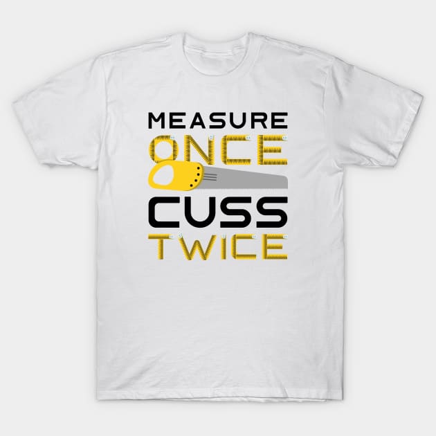 Measure Once Cuss Twice T-Shirt by LuckyFoxDesigns